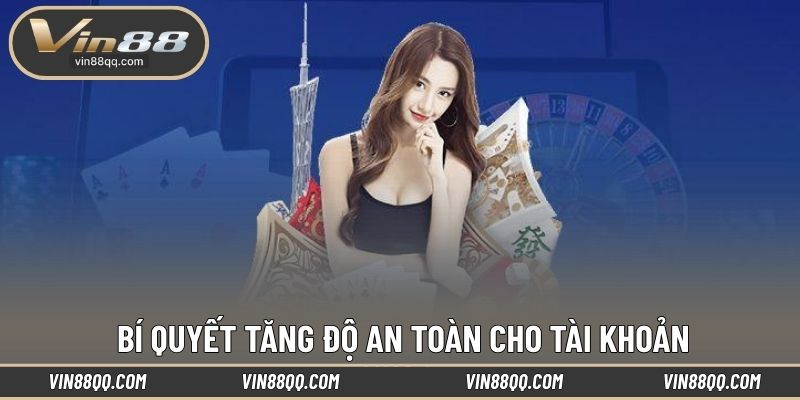 Bí quyết tăng độ an toàn cho tài khoản