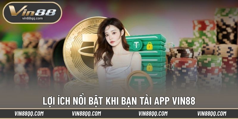 Lợi ích nổi bật khi bạn tải app VIN88